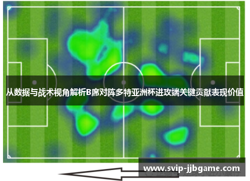 从数据与战术视角解析B席对阵多特亚洲杯进攻端关键贡献表现价值