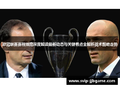 欧冠联赛赛程指南深度解读最新动态与关键看点全解析战术前瞻走势 欧冠联赛赛程指南深度解读最新动态与关键看点全解析战术前瞻走势